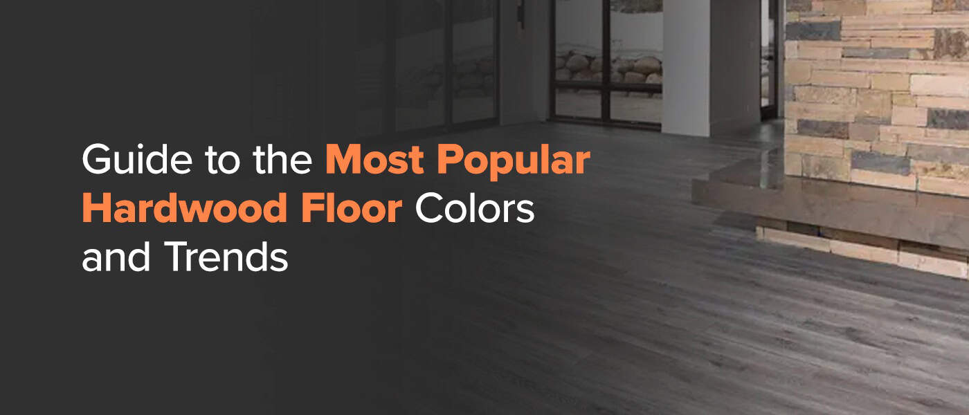 Guide to the Most Popular Hardwood Floor Colors and Trends